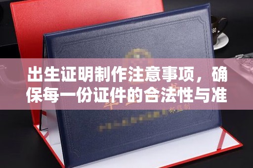 郫县出生证明制作注意事项，确保每一份证件的合法性与准确性